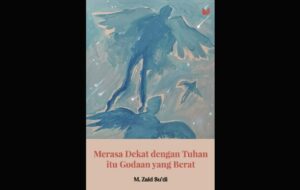 Merasa Dekat dengan Tuhan Itu Godaan yang Berat: 23 Esai Reflektif tentang Keimanan