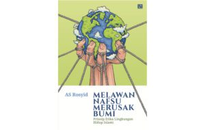 Melawan Nafsu Merusak Bumi: Menggali Makna Ekologis dari Ayat Al-Qur’an dan Hadis