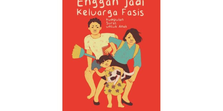 Enggan Jadi Keluarga Fasis: Kumpulan Surat dari Seorang Ayah untuk Anaknya