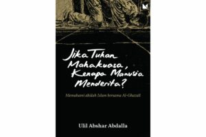 Jika Tuhan Mahakuasa, Kenapa Manusia Menderita? oleh Ulil Abshar Abdalla: Sekumpulan Esai Memahami Akidah Islam