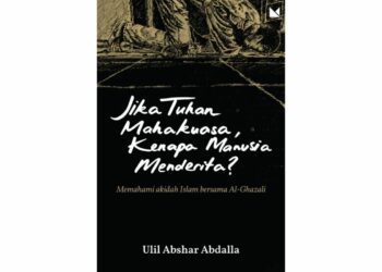 Jika Tuhan Mahakuasa, Kenapa Manusia Menderita? oleh Ulil Abshar Abdalla: Memahami Akidah Islam