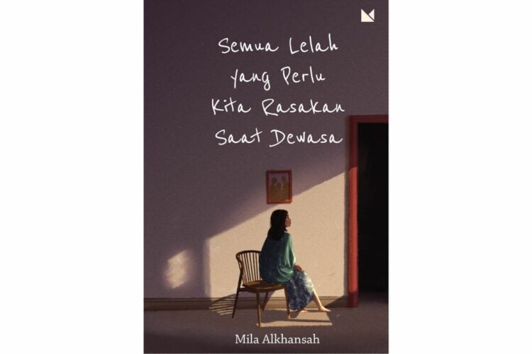 Semua Lelah yang Perlu Kita Rasakan Saat Dewasa oleh Mila Alkhansah: Belajar Bertumbuh Bersama Luka