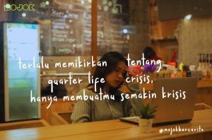 Terlalu Memikirkan Quarter Life Crisis, Hanya Membuatmu Semakin Krisis #MojokBercerita