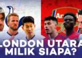 Derby London Utara: Arsenal Atau Tottenham Hotspur, Siapa Lolos Ke UCL?